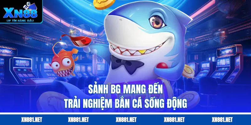 Sảnh BG trong game bắn cá xn88