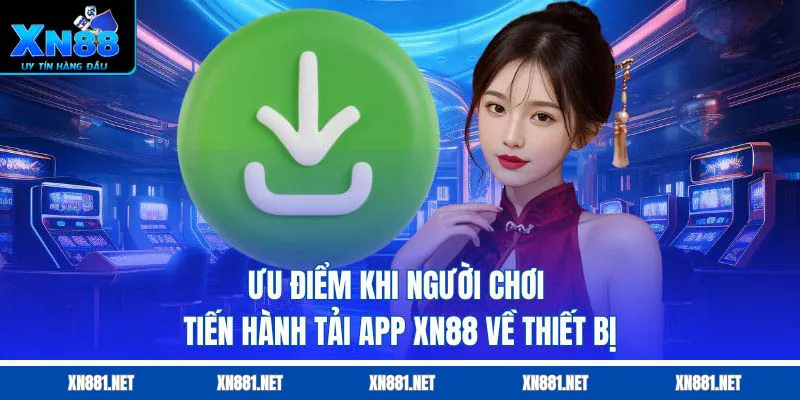Ưu điểm khi tải app Xn88